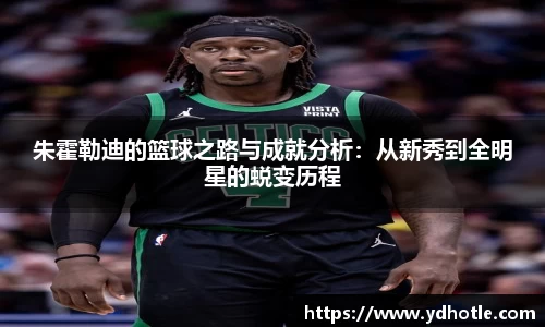 朱霍勒迪的篮球之路与成就分析：从新秀到全明星的蜕变历程