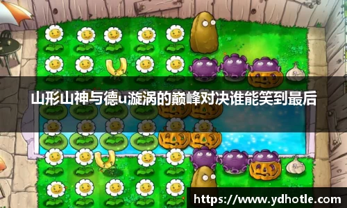 山形山神与德u漩涡的巅峰对决谁能笑到最后